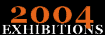 2004 Exhibitions