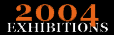 2004 Exhibitions