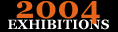 2004 Exhibitions