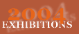 2004 Exhibitions