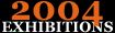 2004 Exhibitions