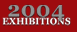 2004 Exhibitions