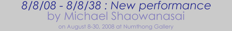 Exhibition : 8/8/08 - 8/8/38 : New performance by Michael Shaowanasai