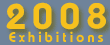 2008 Exhibitions