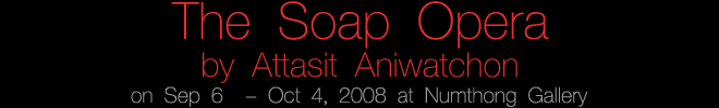 Exhibition : The Soap Opera  by Attasit Aniwatchon