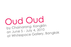 Exhibition : Oud Oud by Chainarong  Kongklin