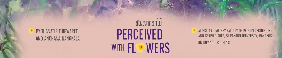 Perceived with Flowers  by Thanatip Thipwaree and Anchana Nangkala สัญญาดอกไม้ ธนาทิพย์  ทิพย์วารี และ อัญชนา นังคลา