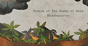 Museum of The Swamp of Eels, In cooperation with BRANDNEW 2017 Art Project By Aracha Cholitgul | พิพิธภัณฑ์หนองปลาไหล โดย อรช โชลิตกุล