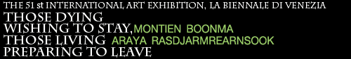 The 51st International Art Exhibition, La Biennale di venezia : Those Dying Wishing to Stay, Those Living Preparing to Leave by Montien Boonma and Araya Rasdjarmrearnsook