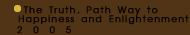 2005 : The Truth, Path Way to Happiness and Enlightenment